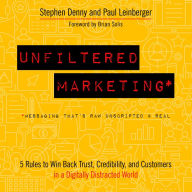 Unfiltered Marketing: 5 Rules to Win Back Trust, Credibility, and Customers in a Digitally Distracted World