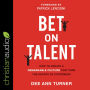 Bet on Talent: How to Create a Remarkable Culture That Wins the Hearts of Customers