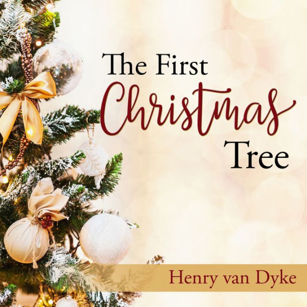 The First Christmas Tree A Story of the Forest by Henry Van Dyke