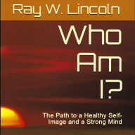 Who Am I?: The Path to a Healthy Self-Image and a Strong Mind