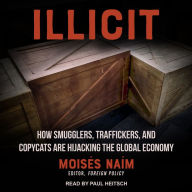 Illicit: How Smugglers, Traffickers, and Copycats Are Hijacking the Global Economy