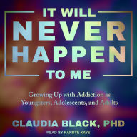 It Will Never Happen to Me: Growing Up with Addiction as Youngsters, Adolescents, and Adults