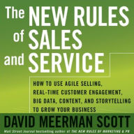 The New Rules of Sales and Service: How to Use Agile Selling, Real-Time Customer Engagement, Big Data, Content, and Storytelling to Grow Your Business