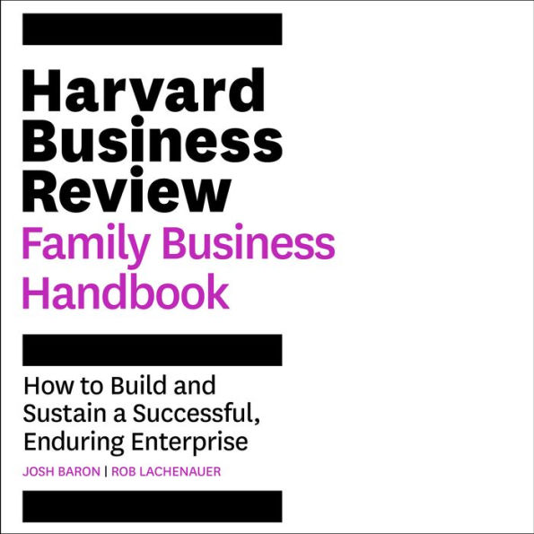 The Harvard Business Review Family Business Handbook: How to Build and Sustain a Successful, Enduring Enterprise