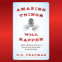 Amazing Things Will Happen: A Real-World Guide on Achieving Success and Happiness
