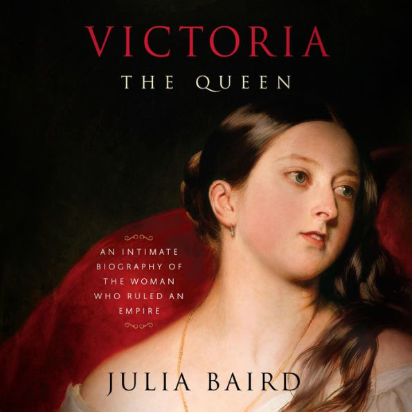 Victoria: The Queen: An Intimate Biography of the Woman Who Ruled an Empire