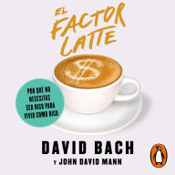 El factor Latte: Por qué no necesitas ser rico para vivir como rico