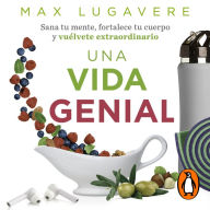 Una vida genial: Sana tu mente, fortalece tu cuerpo y vuélvete extraordinario