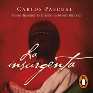 La insurgenta (Premio Bicentenario Grijalbo de Novela Histórica)