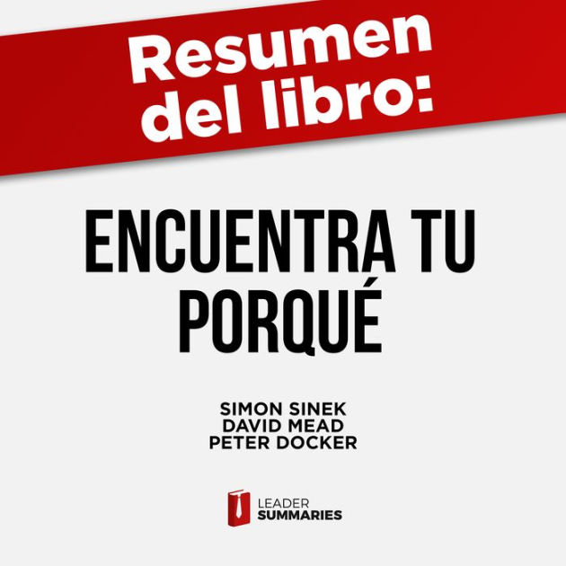 Resumen Del Libro "Encuentra Tu Porqué" De Simon Sinek, David Mead Y ...