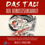 Das Tao der Bewusstseinsarbeit - Selbsterkenntnis und emotionale Freiheit mit chinesischer Medizin und innerer Alchemie (ungekürzt)