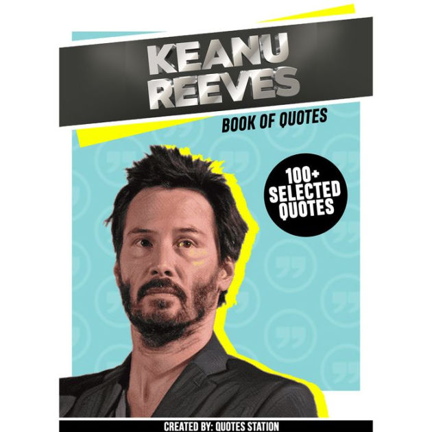 Keanu Reeves Book Of Quotes (100+ Selected Quotes) (Abridged) by