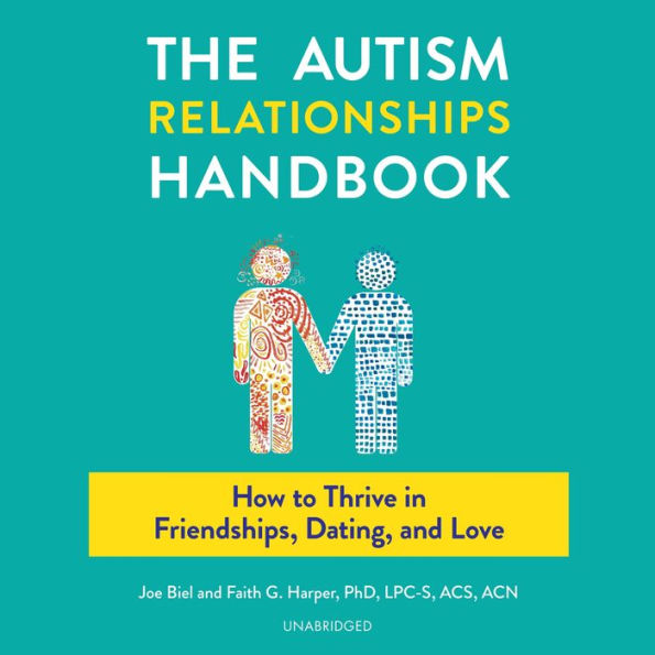 The Autism Relationships Handbook: How to Thrive in Friendships, Dating, and Love