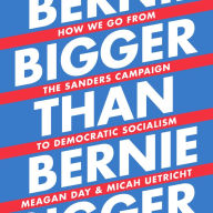 Bigger Than Bernie: How We Go from the Sanders Campaign to Democratic Socialism