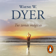 Tus zonas mágicas: Cómo usar el poder milagroso de la mente / Real Magic: Creating Miracles in Everyday Life