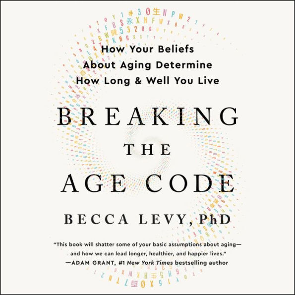 Breaking the Age Code: How Your Beliefs About Aging Determine How Long and Well You Live