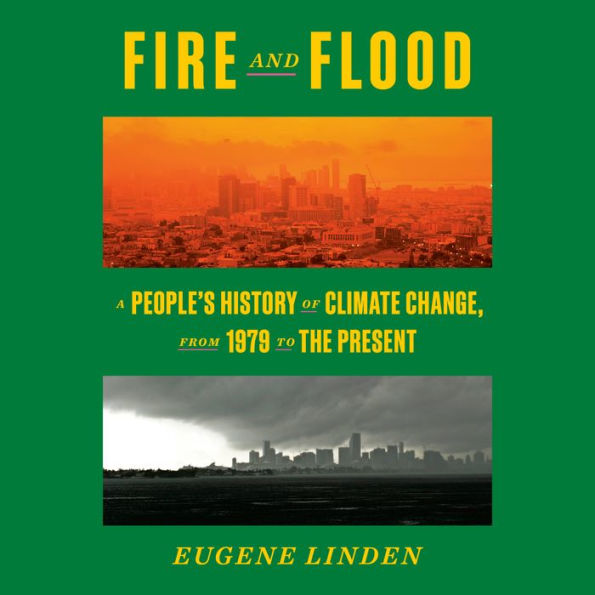 Fire and Flood: A People's History of Climate Change, from 1979 to the Present