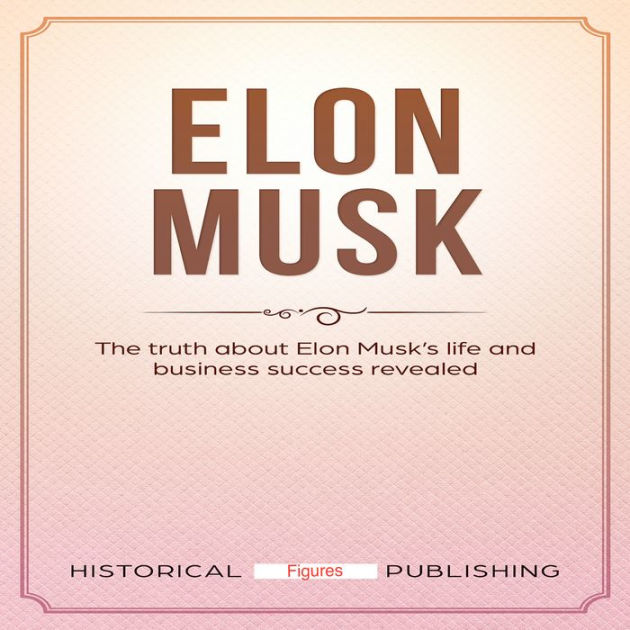 Elon Musk: The truth about Elon Musk's life and business success