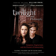 Twilight and Philosophy: Vampires, Vegetarians, and the Pursuit of Immortality