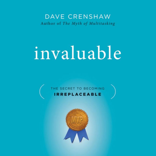 Invaluable: The Secret to Becoming Irreplaceable