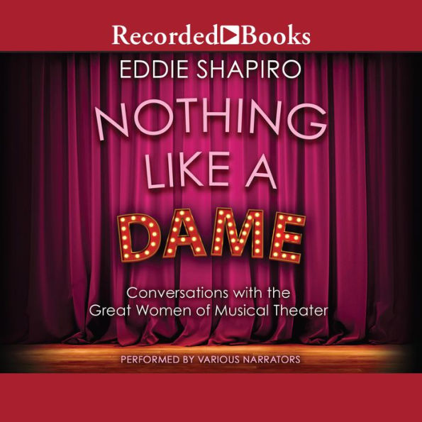 Nothing Like a Dame: Conversations with the Great Women of Musical Theater