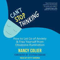 Can't Stop Thinking: How to Let Go of Anxiety and Free Yourself from Obsessive Rumination