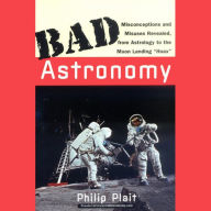 Bad Astronomy: Misconceptions and Misuses Revealed, from Astrology to the Moon Landing 