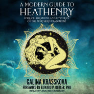 A Modern Guide to Heathenry: Lore, Celebrations, and Mysteries of the Northern Traditions