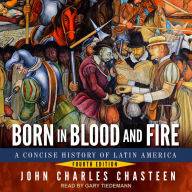 Born in Blood and Fire: A Concise History of Latin America: Fourth Edition