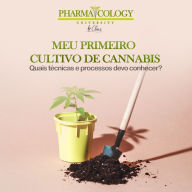 Meu primeiro cultivo de cannabis: Quais técnicas e processos devo conhecer?