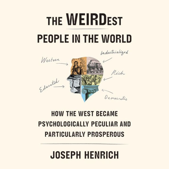 The WEIRDest People in the World: How the West Became Psychologically Peculiar and Particularly Prosperous