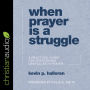 When Prayer Is a Struggle: A Practical Guide for Overcoming Obstacles in Prayer