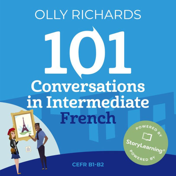 101 Conversations in Intermediate French: Short, Natural Dialogues to Improve Your Spoken French from Home