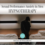 Sexual Performance Anxiety for Men: Hypnotherapy for Happy, Healthy Minds
