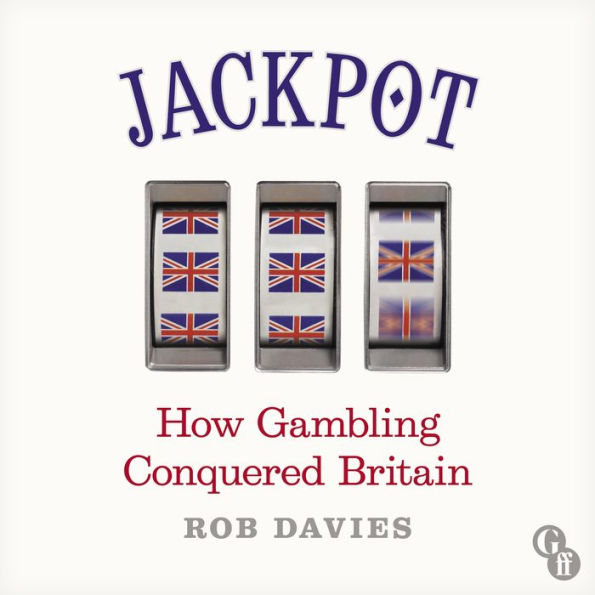 Jackpot: How Gambling Conquered Britain