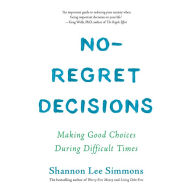 No-Regret Decisions: Making Good Choices During Difficult Times - The Decision Crisis Playbook for Life's Big Moments