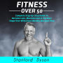 Fitness Over 50: Complete Step-by-Step Guide To Become Lean, Muscular and In The Best Shape Ever With Exact Weekly Workout Plan