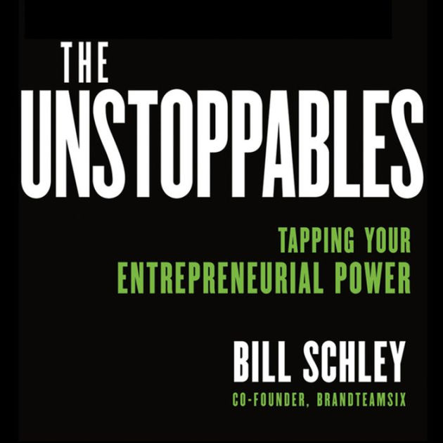 The Unstoppables: Tapping Your Entrepreneurial Power By Bill Schley 