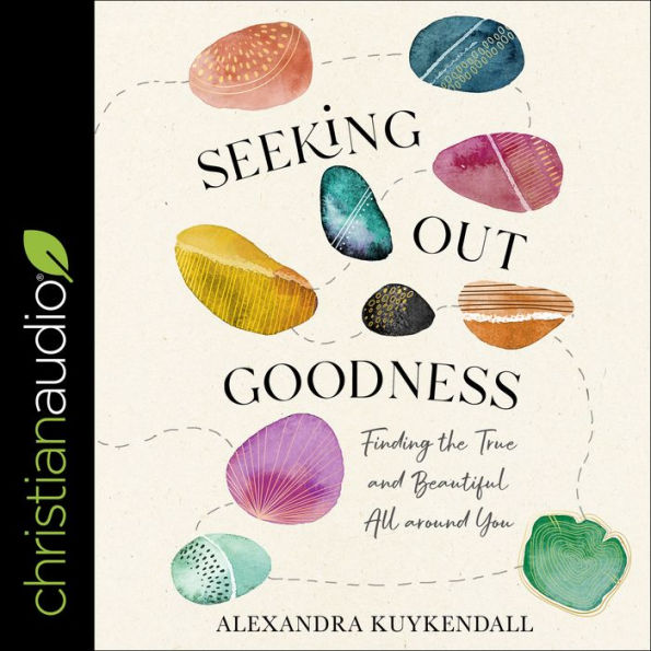 Seeking Out Goodness: Finding the True and Beautiful All around You