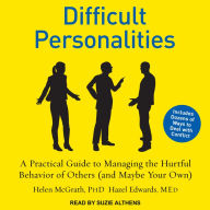 Difficult Personalities: A Practical Guide to Managing the Hurtful Behavior of Others (and Maybe Your Own)