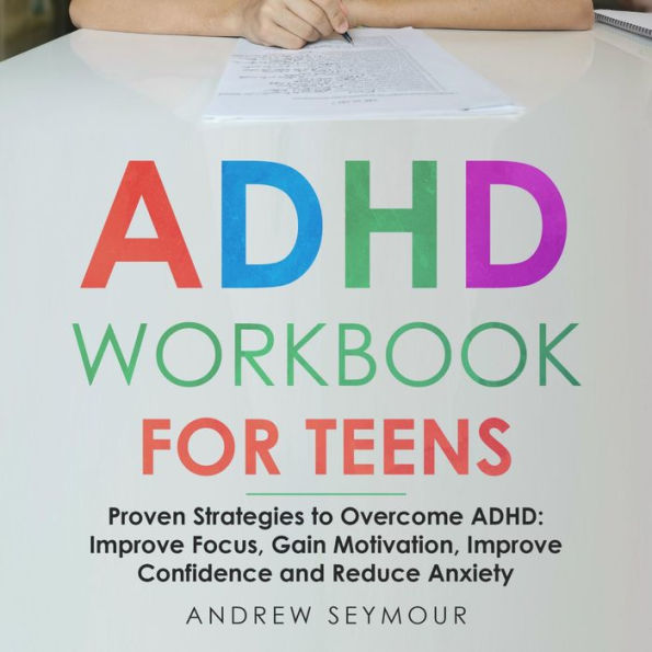ADHD Workbook For Teens by Andrew Seymour, Jeremy Albret