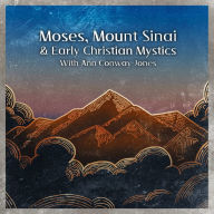 Moses, Mount Sinai, and early Christian Mystics with Ann Conway-Jones: How Moses' ascent of Mount Sinai inspired Gregory of Nyssa, Evagrius of Pontus, Pseudo-Macarius and Dionysius the Areopagite