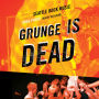 Grunge Is Dead: The Oral History of Seattle Rock Music