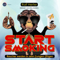 Start Smoking - Raucher werden in zehn (Lungen-)Zügen (ungekürzt)