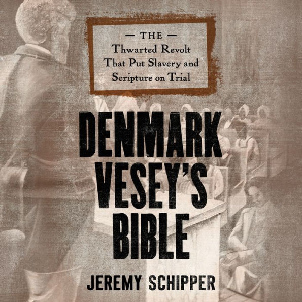 Denmark Vesey's Bible: The Thwarted Revolt That Put Slavery and Scripture on Trial