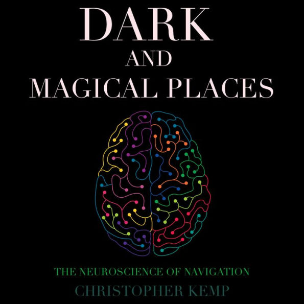 Dark and Magical Places: The Neuroscience of Navigation