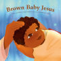 Brown Baby Jesus: A Picture Book