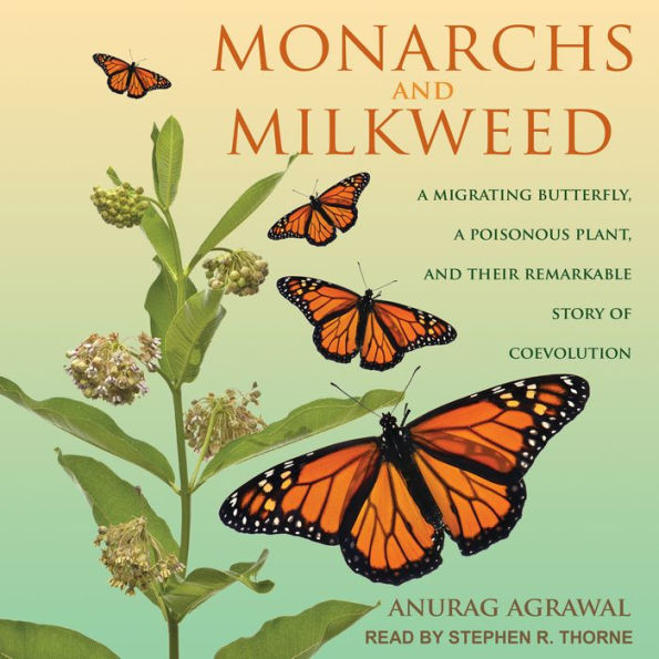 Monarchs and Milkweed: A Migrating Butterfly, a Poisonous Plant, and Their Remarkable Story of Coevolution