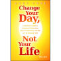 Change Your Day, Not Your Life: A Realistic Guide to Sustained Motivation, More Productivity and the Art Of Working Well