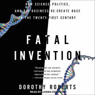 Fatal Invention: How Science, Politics, and Big Business Re-Create Race in the Twenty-First Century